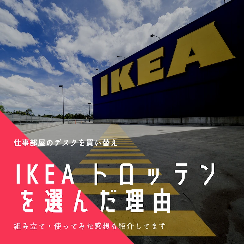 仕事部屋のデスクを買い替え、IKEAトロッテンを選んだ理由